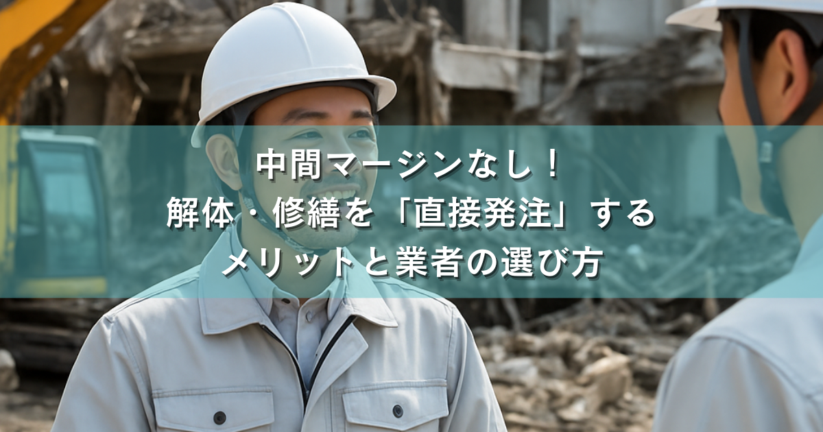 中間マージンなし！解体・修繕を「直接発注」するメリットと業者の選び方